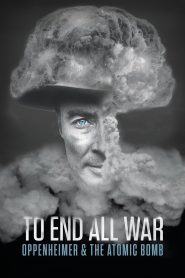To End All War: Oppenheimer & the Atomic Bomb(2023)